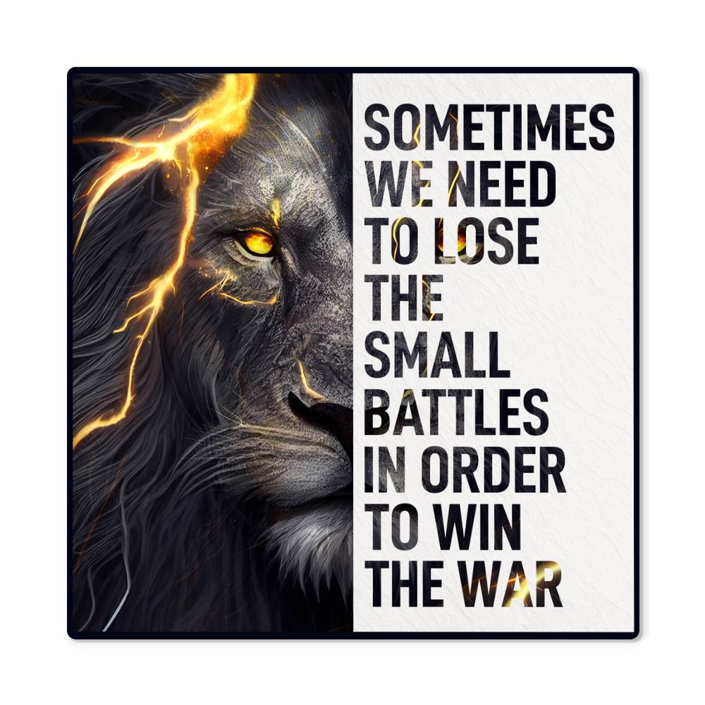 Sometimes we Need to Lose the Small Battles in Order to Win the War High Gloss Metal Prints.