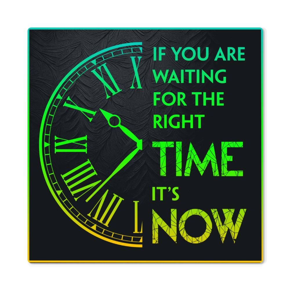 High-Gloss Metal Print-If You Are Waiting For The Right Time It's Now