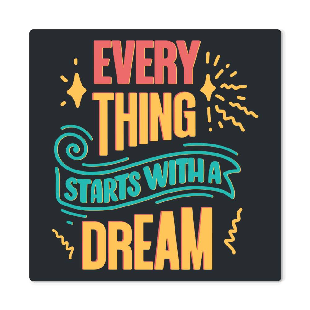 High-Gloss Metal Print- Everything Starts With A Dream