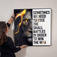 Sometimes we Need to Lose the Small Battles in Order to Win the War High Gloss Metal Prints.