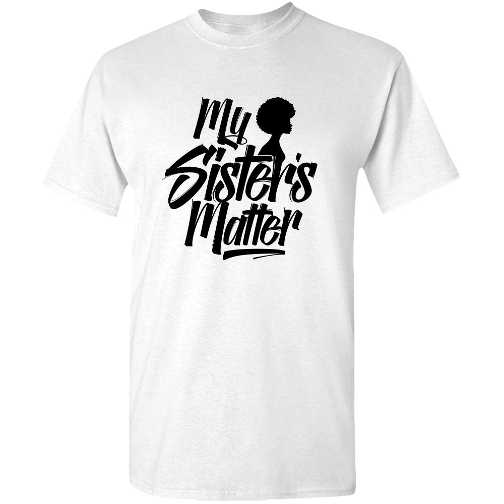 MY SISTER'S MATTER, BLACK LIVES MATTER ADULT UNISEX TEE STANDARD T- ETHNIC SWAG