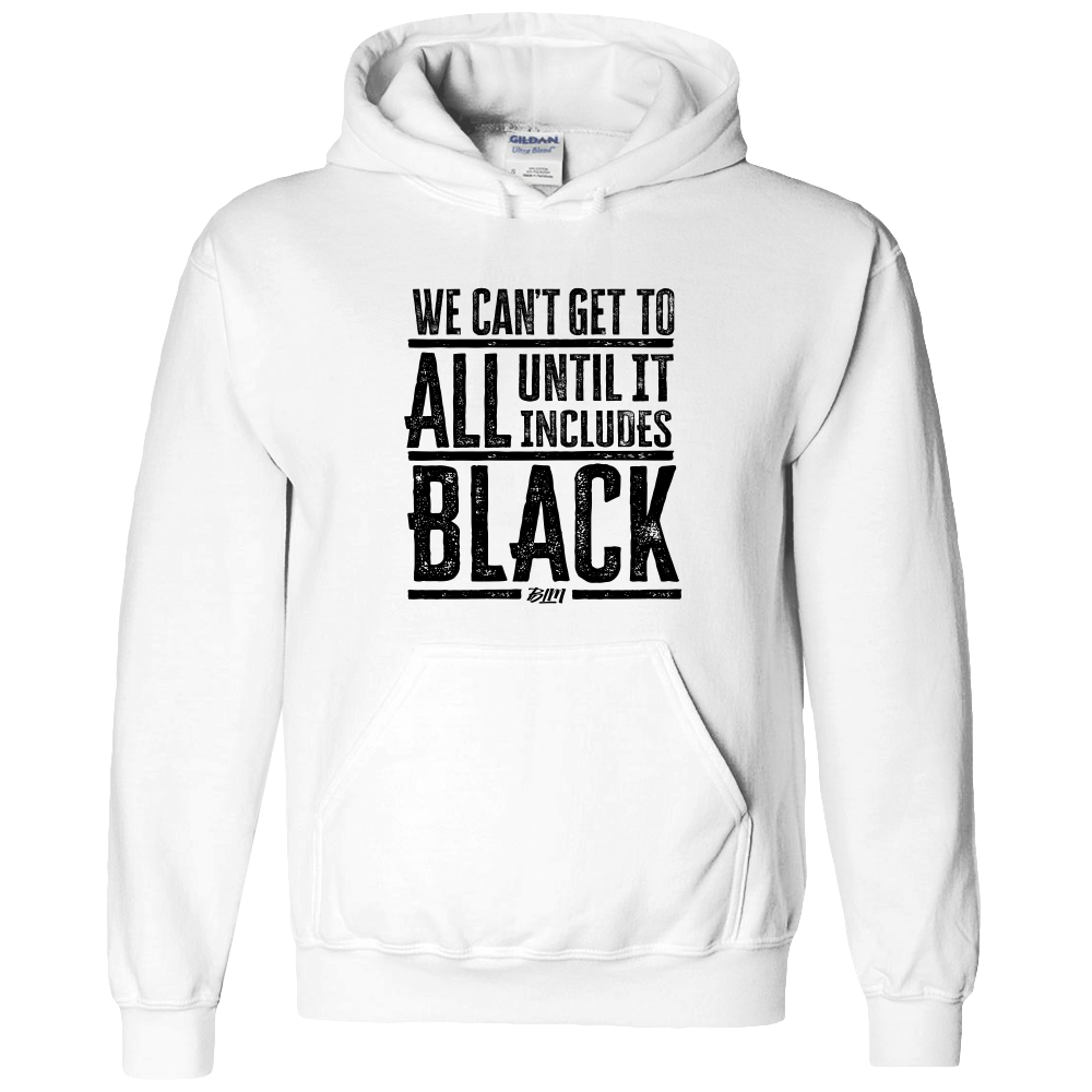 We Can't Get To All Until It Includes Black- Adult Hoodie