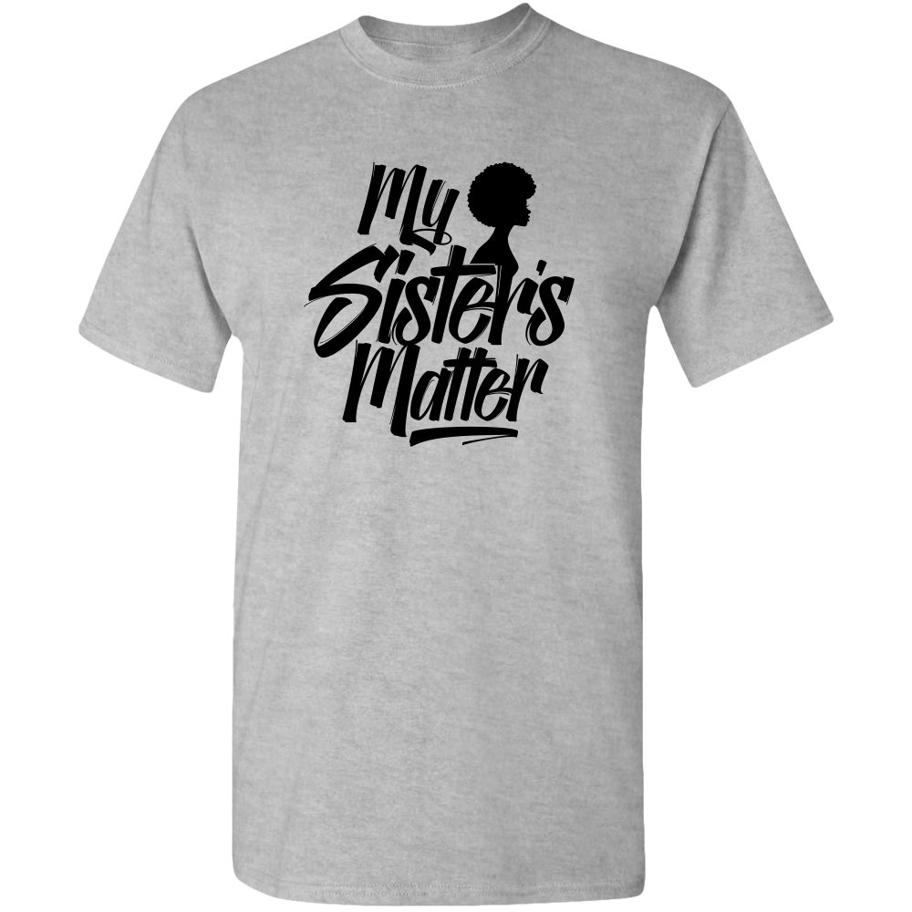 MY SISTER'S MATTER, BLACK LIVES MATTER ADULT UNISEX TEE STANDARD T- ETHNIC SWAG