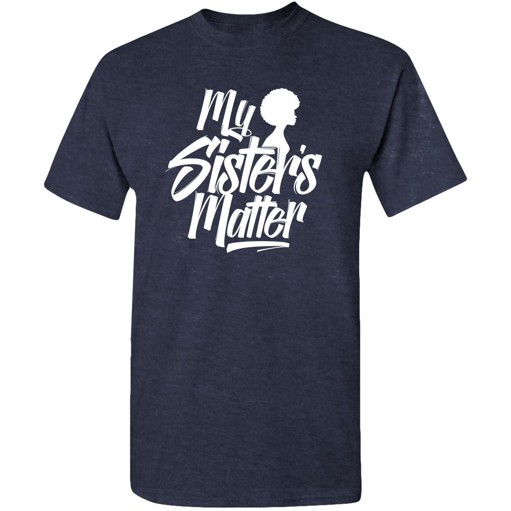 MY SISTER'S MATTER, BLACK LIVES MATTER ADULT UNISEX TEE STANDARD T- ETHNIC SWAG