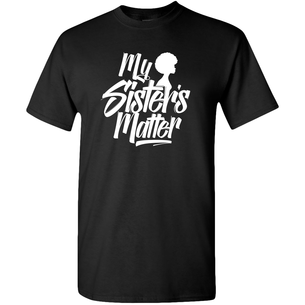 MY SISTER'S MATTER, BLACK LIVES MATTER ADULT UNISEX TEE STANDARD T- ETHNIC SWAG