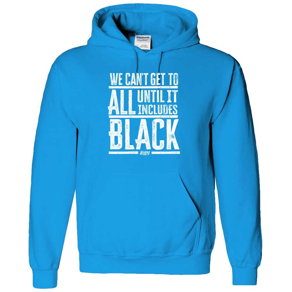 We Can't Get To All Until It Includes Black- Adult Hoodie