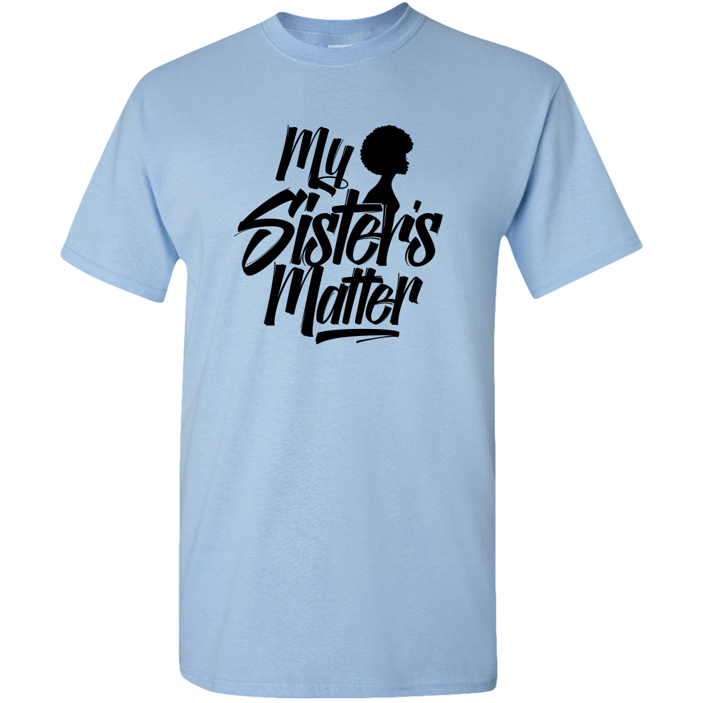 MY SISTER'S MATTER, BLACK LIVES MATTER ADULT UNISEX TEE STANDARD T- ETHNIC SWAG